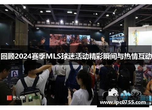 回顾2024赛季MLS球迷活动精彩瞬间与热情互动