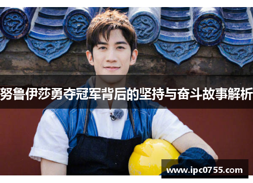 努鲁伊莎勇夺冠军背后的坚持与奋斗故事解析