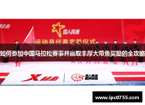 如何参加中国马拉松赛事并赢取丰厚大带鱼奖励的全攻略