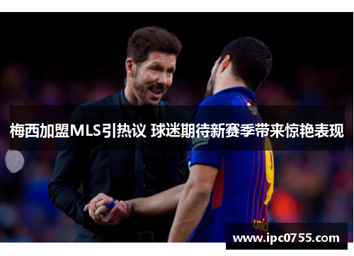 梅西加盟MLS引热议 球迷期待新赛季带来惊艳表现