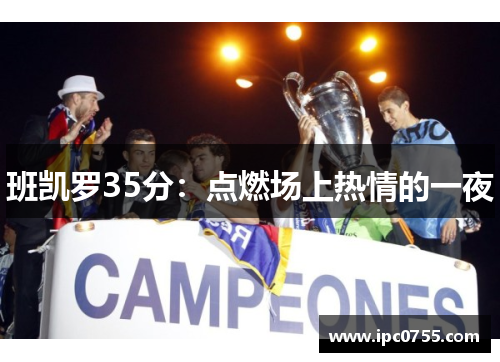 班凯罗35分：点燃场上热情的一夜
